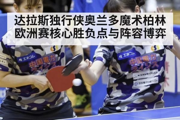 达拉斯独行侠奥兰多魔术柏林欧洲赛核心胜负点与阵容博弈